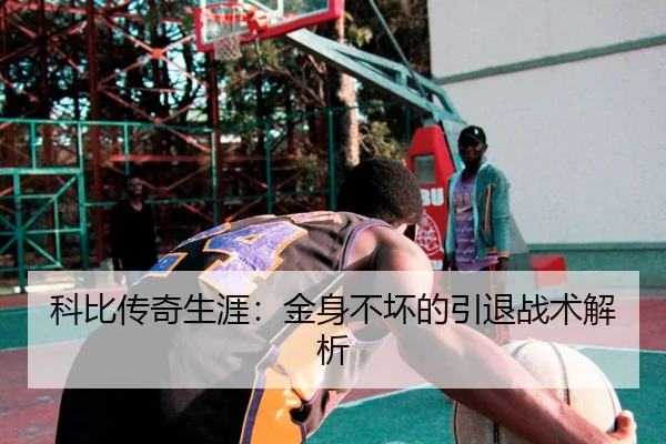 科比传奇生涯：金身不坏的引退战术解析